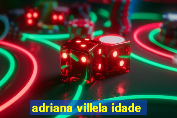 adriana villela idade